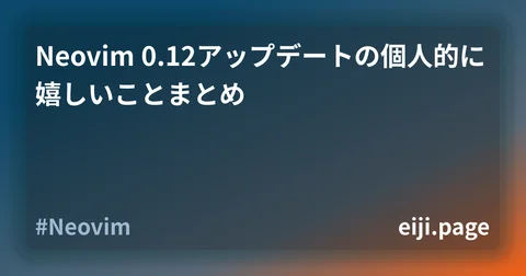 Neovim 0.12アップデートの個人的に嬉しいことまとめ | eiji.page