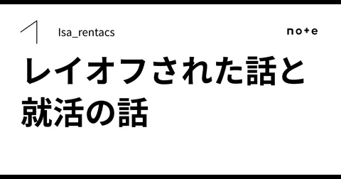 レイオフされた話と就活の話｜Isa_rentacs